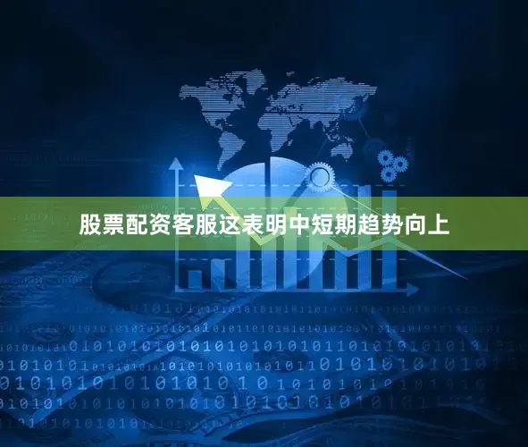 股票配资客服这表明中短期趋势向上