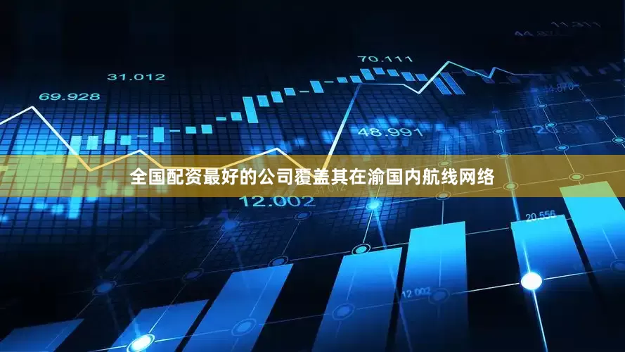 全国配资最好的公司覆盖其在渝国内航线网络