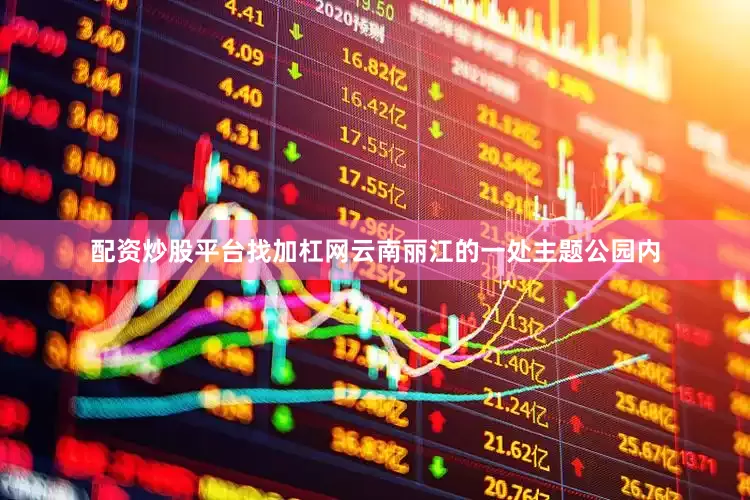 配资炒股平台找加杠网云南丽江的一处主题公园内