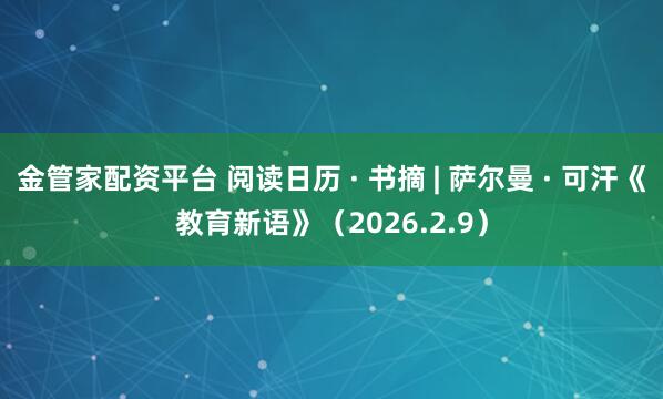 金管家配资平台 阅读日历 · 书摘 | 萨尔曼 · 可汗《教育新语》（2026.2.9）